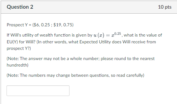 Question 2 10 Pts Prospect Y 6 0 25 19 0 75 If Will S Utility Of Wealth Function Is Given By U X 20 25 What 1