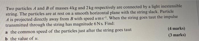 Two Particles A And B Of Masses 4 Kg And 2 Kg Respectively Are Connected By A Light Inextensible String The Particles A 1