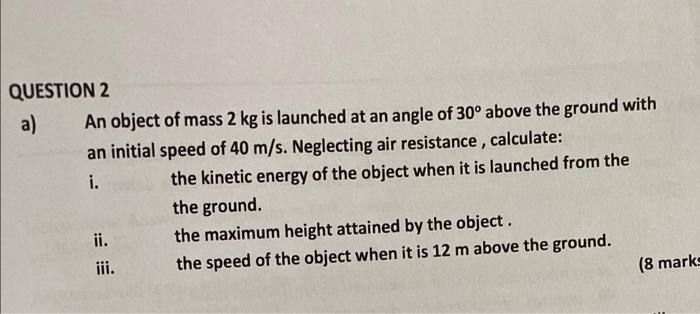 Question 2 A An Object Of Mass 2 Kg Is Launched At An Angle Of 30 Above The Ground With An Initial Speed Of 40 M S Ne 2