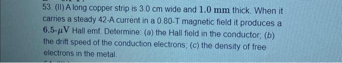 53 Ii A Long Copper Strip Is 3 0 Cm Wide And 1 0 Mm Thick When It Carries A Steady 42 A Current In A 0 80 T Magnetic 1