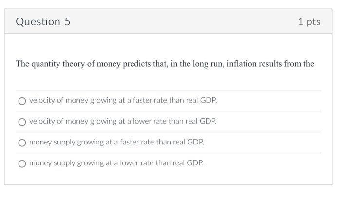 Question 5 1 Pts The Quantity Theory Of Money Predicts That In The Long Run Inflation Results From The Velocity Of Mon 1