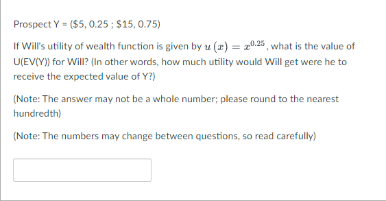 Prospect Y 5 0 25 15 0 75 If Will S Utility Of Wealth Function Is Given By U X 2 0 25 What Is The Value Of 1
