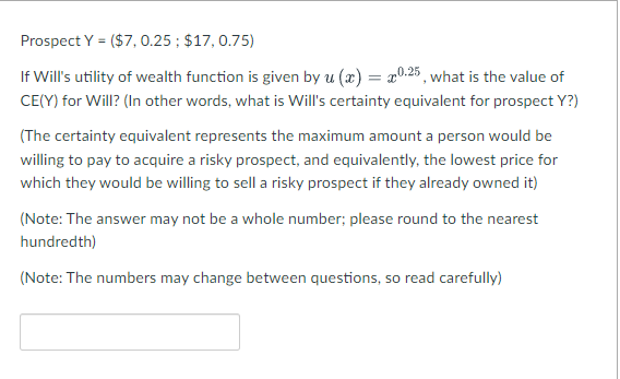 Prospect Y 7 0 25 17 0 75 If Will S Utility Of Wealth Function Is Given By U X 20 25 What Is The Value Of Ce 1