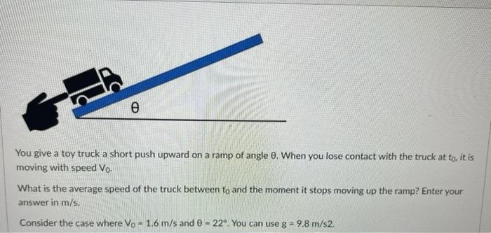 E You Give A Toy Truck A Short Push Upward On A Ramp Of Angle 8 When You Lose Contact With The Truck At To It Is Movin 1