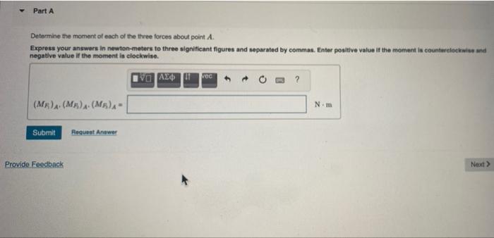 Part A Determine The Moment Of Each Of The Three Forces About Point A Express Your Answers In Newton Meters To Three Si 1