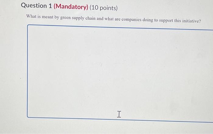 Question 1 Mandatory 10 Points What Is Meant By Green Supply Chain And What Are Companies Doing To Support This Init 1