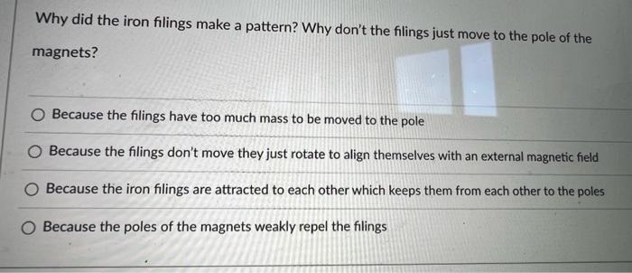 Why Did The Iron Filings Make A Pattern Why Don T The Filings Just Move To The Pole Of The Magnets Because The Filings 1