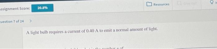 Assignment Score Uestion 7 Of 24 20 8 Resources A Light Bulb Requires A Current Of 0 40 A To Emit A Normal Amount Of 1
