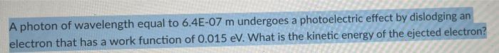 A Photon Of Wavelength Equal To 6 4e 07 M Undergoes A Photoelectric Effect By Dislodging An Electron That Has A Work Fun 1