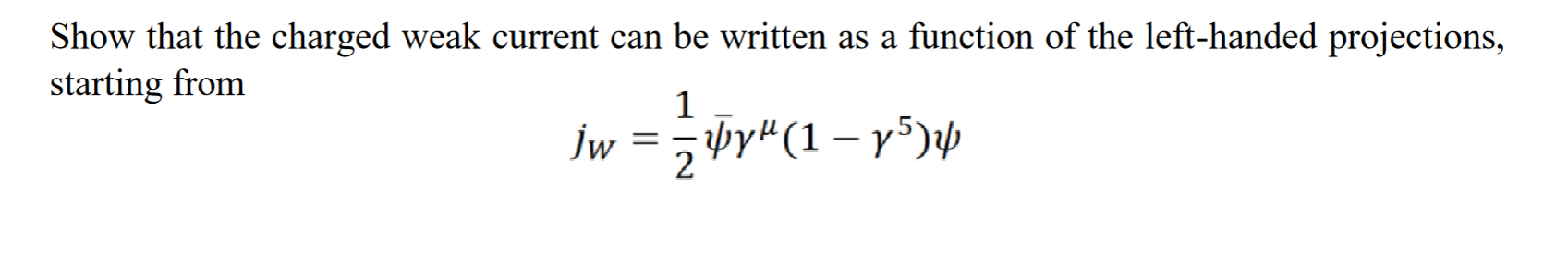 Show That The Charged Weak Current Can Be Written As A Function Of The Left Handed Projections Starting From Jw 1 2 1