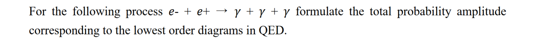 For The Following Process E E Y Y Y Formulate The Total Probability Amplitude Corresponding To The Lowest Order 1