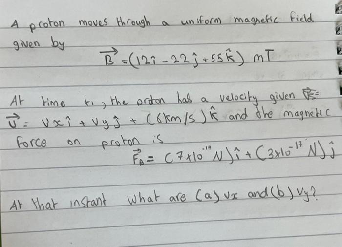 A Proton Moves Through A Given By Uniform Magnetic Field B 121 22 J 55k Mt At Time To The Proton Has A Velocity Giv 1