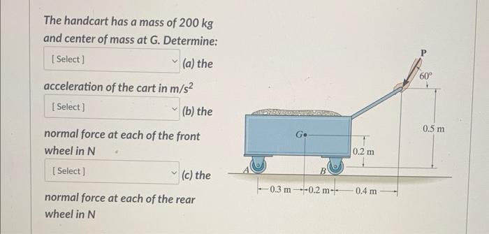 The Handcart Has A Mass Of 200 Kg And Center Of Mass At G Determine Select A The Acceleration Of The Cart In M S 1