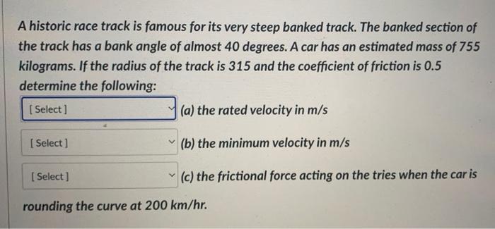 A Historic Race Track Is Famous For Its Very Steep Banked Track The Banked Section Of The Track Has A Bank Angle Of Alm 1