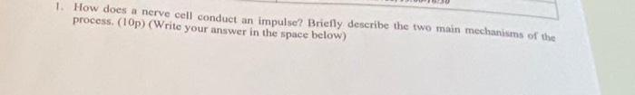 1 How Does A Nerve Cell Conduct An Impulse Briefly Describe The Two Main Mechanisms Of The Process 10p Write Your 1