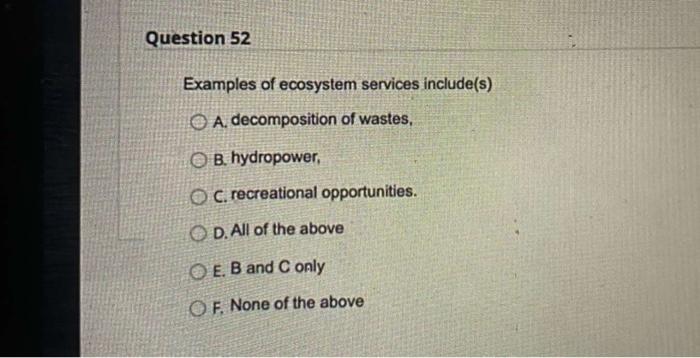 Question 52 Examples Of Ecosystem Services Include S A Decomposition Of Wastes Ob Hydropower Oc Recreational Oppor 1