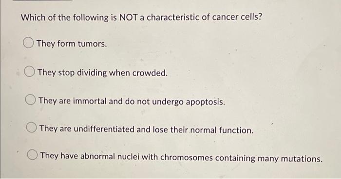 Which Of The Following Is Not A Characteristic Of Cancer Cells They Form Tumors They Stop Dividing When Crowded They 1
