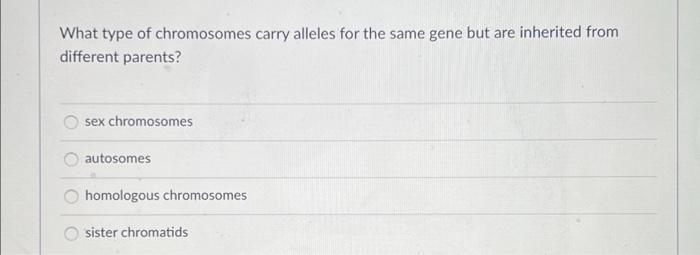 What Type Of Chromosomes Carry Alleles For The Same Gene But Are Inherited From Different Parents Sex Chromosomes Autos 1