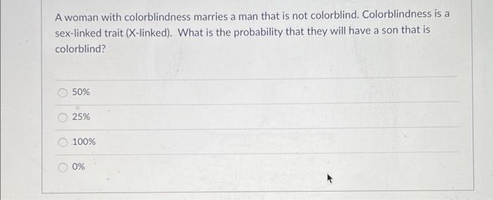 A Woman With Colorblindness Marries A Man That Is Not Colorblind Colorblindness Is A Sex Linked Trait X Linked What 1