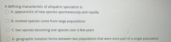 A Defining Characteristic Of Allopatric Speciation Is A Appearance Of New Species Spontaneously And Rapidly B Evolved 1