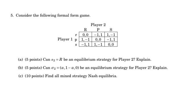 5 Consider The Following Formal Form Game Player 2 R P S R 0 0 1 1 1 1 Player 1 P 1 1 0 0 1 1 1 1 1 1 0 0 A 1