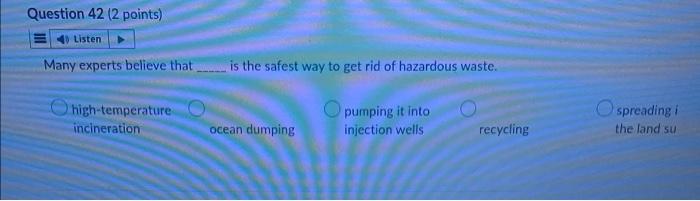 Question 42 2 Points 4 Listen Many Experts Believe That Is The Safest Way To Get Rid Of Hazardous Waste Ohigh Tempe 1