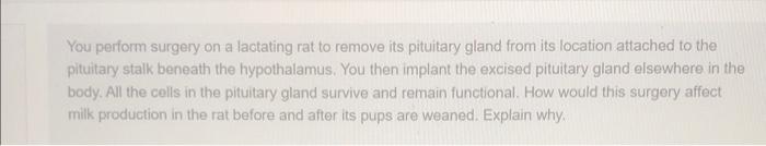You Perform Surgery On A Lactating Rat To Remove Its Pituitary Gland From Its Location Attached To The Pituitary Stalk B 1
