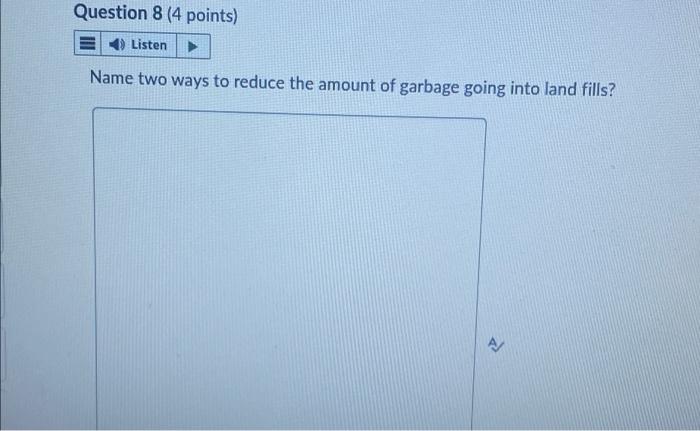 Question 8 4 Points 4 Listen Name Two Ways To Reduce The Amount Of Garbage Going Into Land Fills 4 1