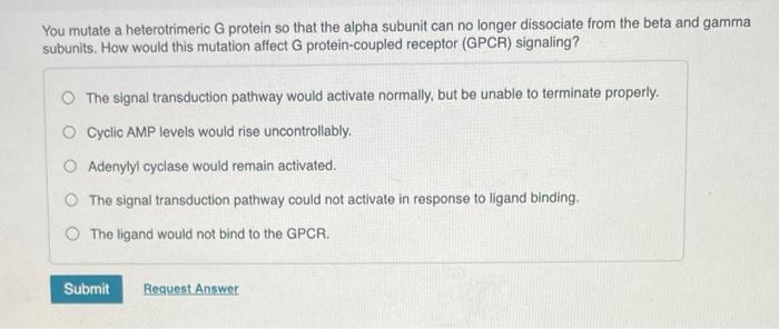 You Mutate A Heterotrimeric G Protein So That The Alpha Subunit Can No Longer Dissociate From The Beta And Gamma Subunit 1