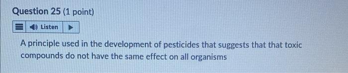 Question 25 1 Point Listen A Principle Used In The Development Of Pesticides That Suggests That That Toxic Compounds D 1