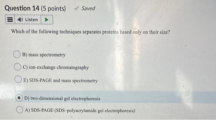 Question 14 5 Points Saved 4 Listen Which Of The Following Techniques Separates Proteins Based Only On Their Size 1