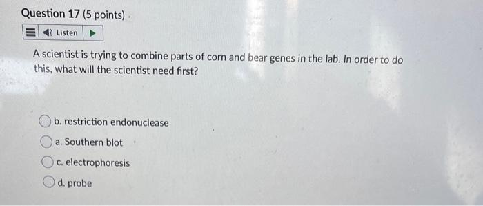 Question 17 5 Points E4listen A Scientist Is Trying To Combine Parts Of Corn And Bear Genes In The Lab In Order To D 1