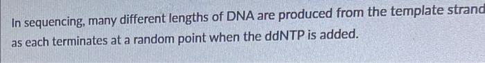In Sequencing Many Different Lengths Of Dna Are Produced From The Template Strand As Each Terminates At A Random Point 1
