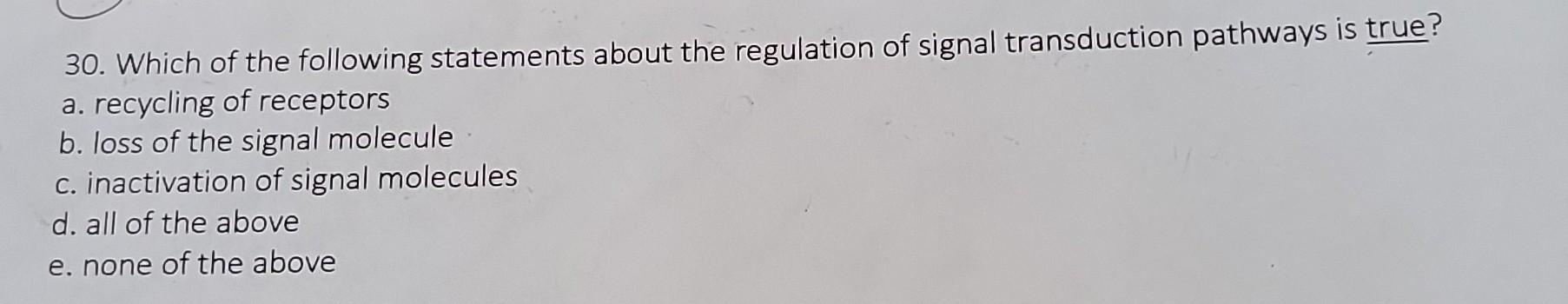 30 Which Of The Following Statements About The Regulation Of Signal Transduction Pathways Is True A Recycling Of Rece 1