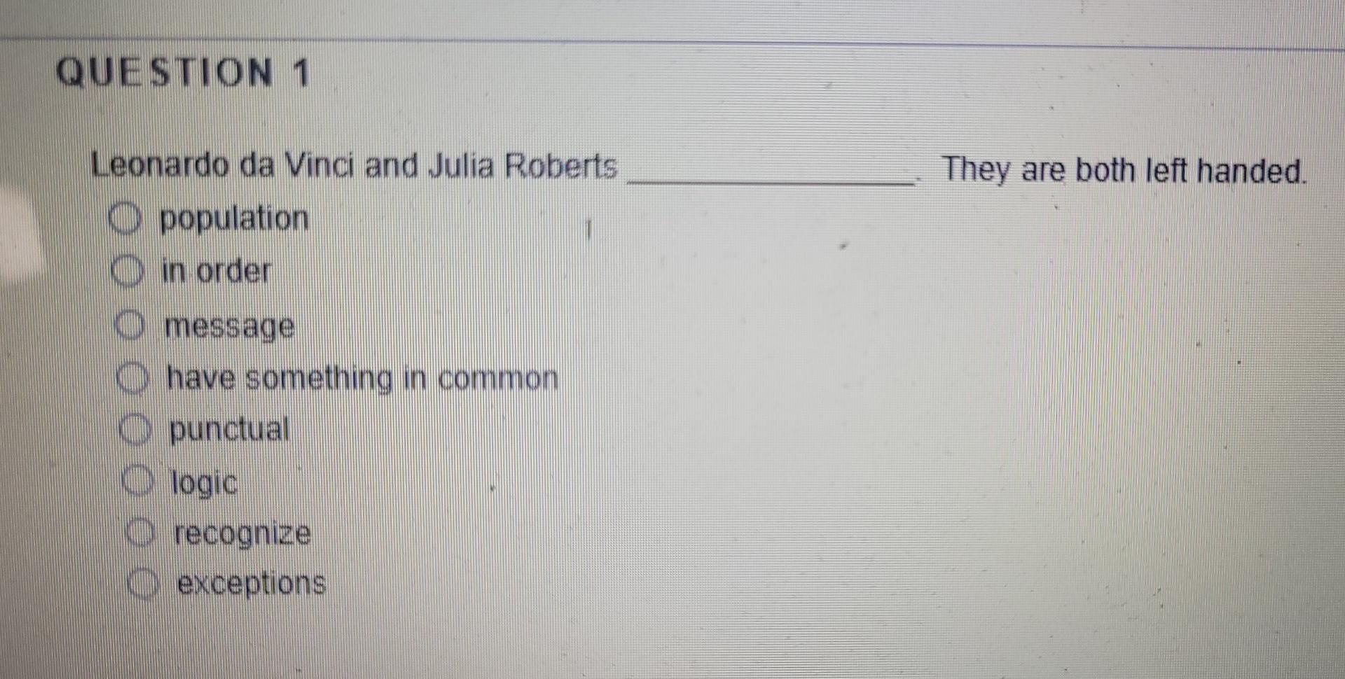 Question 1 Leonardo Da Vinci And Julia Roberts Population In Order Message Have Something In Common O Punctual Ologic 1