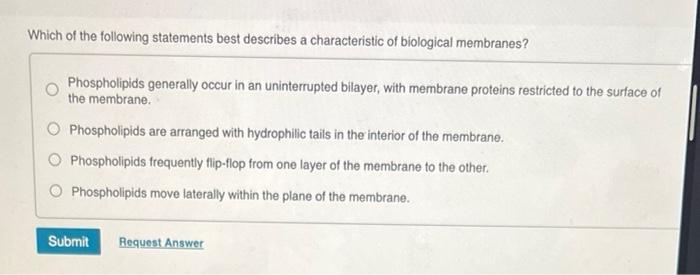 Which Of The Following Statements Best Describes A Characteristic Of Biological Membranes Phospholipids Generally Occur 1