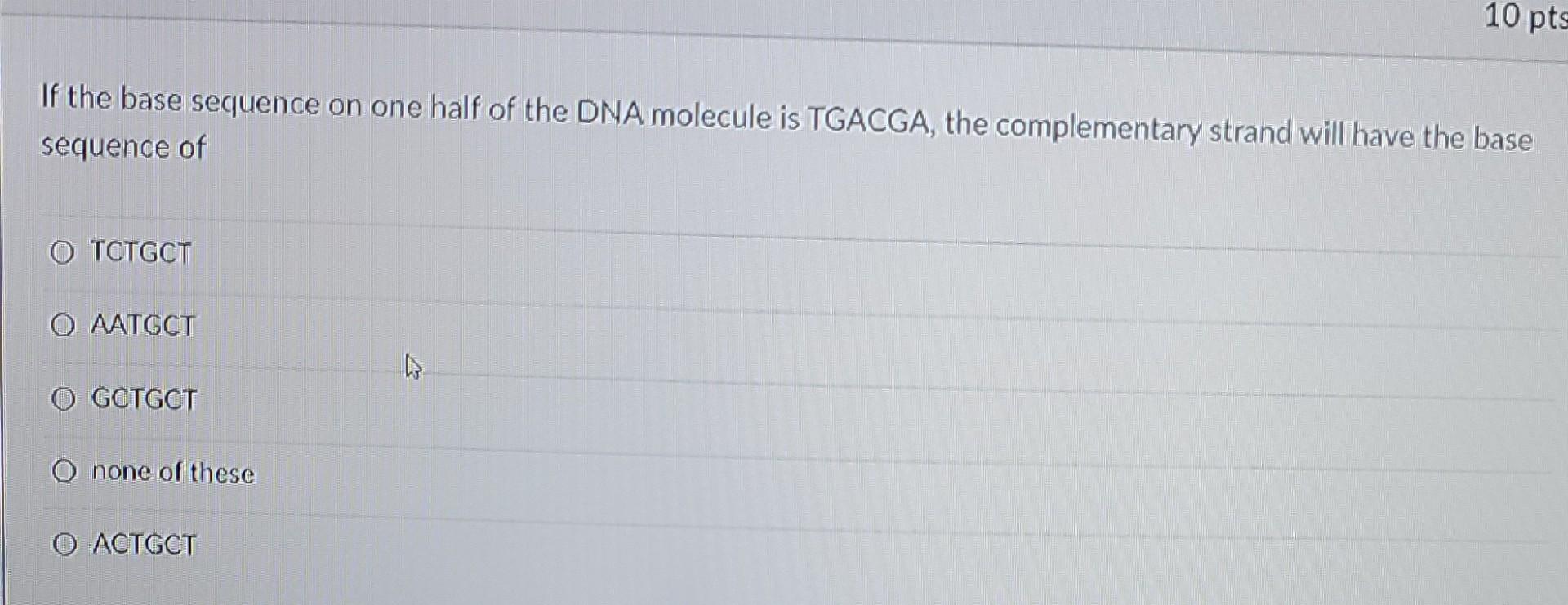 If The Base Sequence On One Half Of The Dna Molecule Is Tgacga The Complementary Strand Will Have The Base Sequence Of 1