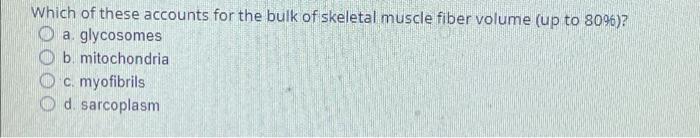 Which Of These Accounts For The Bulk Of Skeletal Muscle Fiber Volume Up To 80 A Glycosomes B Mitochondria C Myofi 1