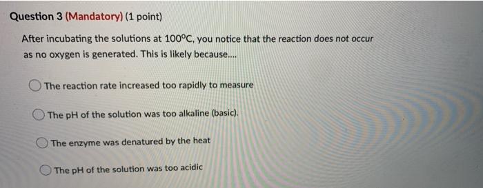 Question 3 Mandatory 1 Point After Incubating The Solutions At 100 C You Notice That The Reaction Does Not Occur As 1