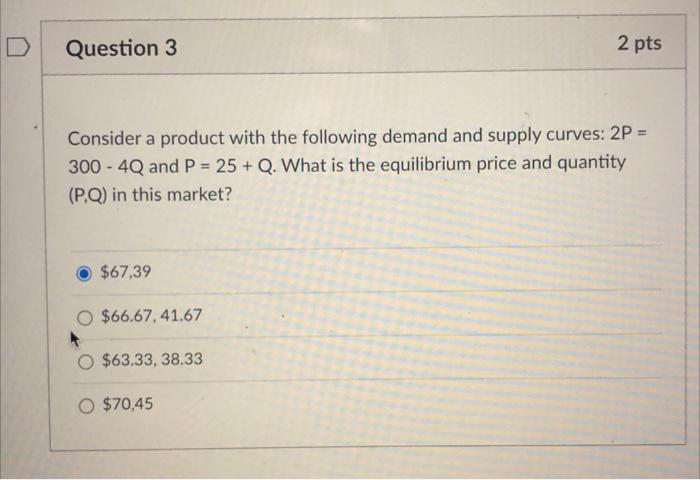 Question 3 2 Pts Consider A Product With The Following Demand And Supply Curves 2p 300 4q And P 25 Q What Is T 1
