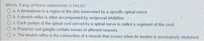 Which If Any Of These Statements Is False O A A Dermatome Is A Region In The Skin Innervated By A Specific Spinal Ne 1