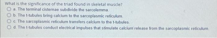 What Is The Significance Of The Triad Found In Skeletal Muscle O A The Terminal Cisternae Subdivide The Sarcolemma B 1