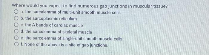 Where Would You Expect To Find Numerous Gap Junctions In Muscular Tissue O A The Sarcolemma Of Multi Unit Smooth Muscl 1