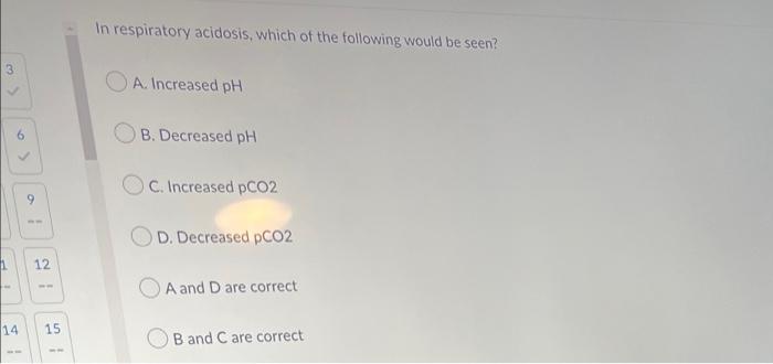 3 W A 14 S 9 12 15 In Respiratory Acidosis Which Of The Following Would Be Seen A Increased Ph B Decreased Ph C 1