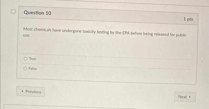 Question 10 Most Chemicals Have Undergone Toxicity Testing By The Epa Before Being Released For Public Use O True False 1