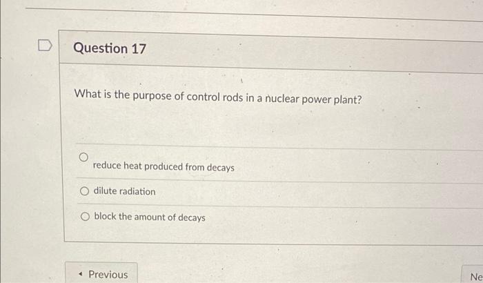 Question 17 What Is The Purpose Of Control Rods In A Nuclear Power Plant Reduce Heat Produced From Decays O Dilute Radi 1