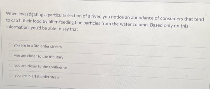 When Investigating A Particular Section Of A River You Notice An Abundance Of Consumers That Tend To Catch Their Food B 1