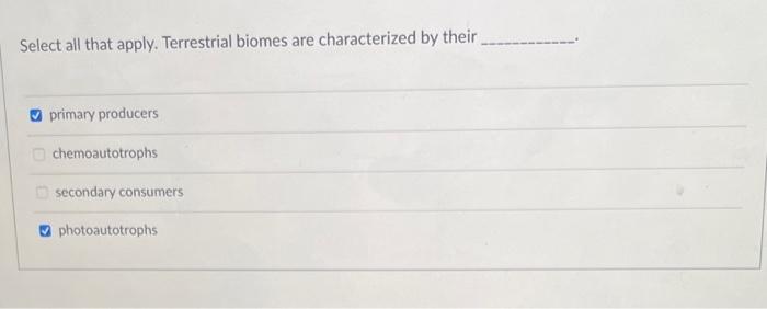 Select All That Apply Terrestrial Biomes Are Characterized By Their Primary Producers Chemoautotrophs Secondary Consum 1