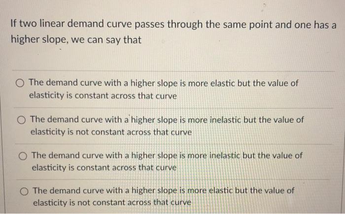 If Two Linear Demand Curve Passes Through The Same Point And One Has A Higher Slope We Can Say That The Demand Curve Wi 1