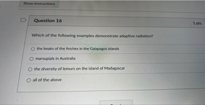 Show Instructions Question 16 Which Of The Following Examples Demonstrate Adaptive Radiation The Beaks Of The Finches I 1